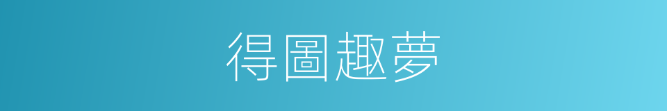得圖趣夢的同義詞