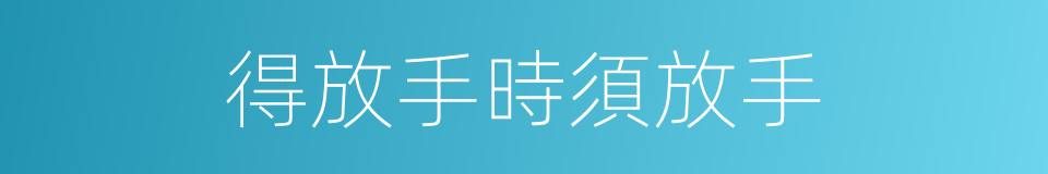 得放手時須放手的意思