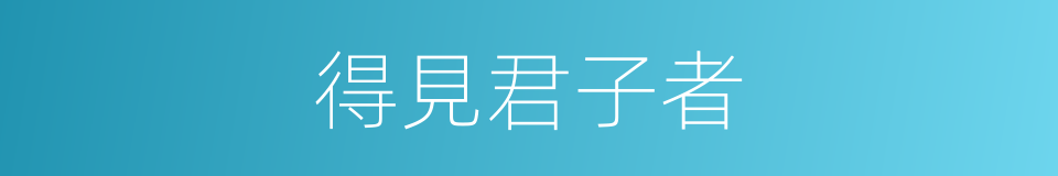 得見君子者的同義詞