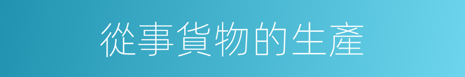 從事貨物的生產的同義詞