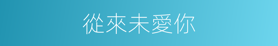 從來未愛你的同義詞