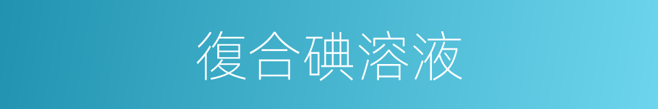 復合碘溶液的同義詞