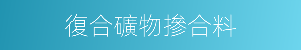 復合礦物摻合料的同義詞