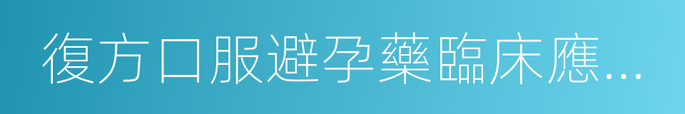 復方口服避孕藥臨床應用中國專家共識的同義詞