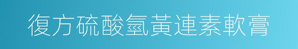 復方硫酸氫黃連素軟膏的同義詞