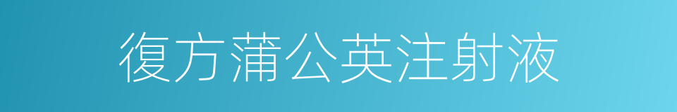 復方蒲公英注射液的同義詞
