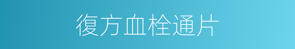 復方血栓通片的同義詞