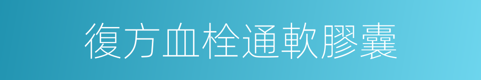 復方血栓通軟膠囊的同義詞