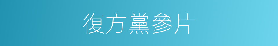 復方黨參片的同義詞