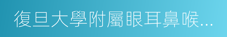 復旦大學附屬眼耳鼻喉醫院的同義詞