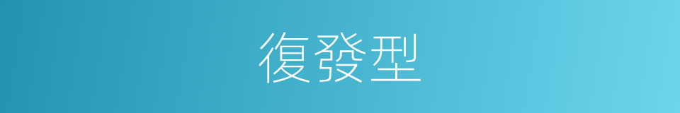 復發型的同義詞
