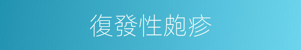 復發性皰疹的同義詞