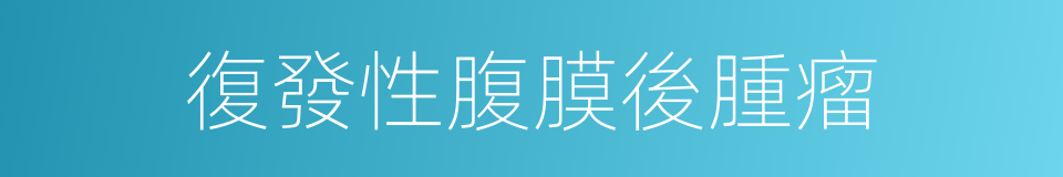 復發性腹膜後腫瘤的同義詞