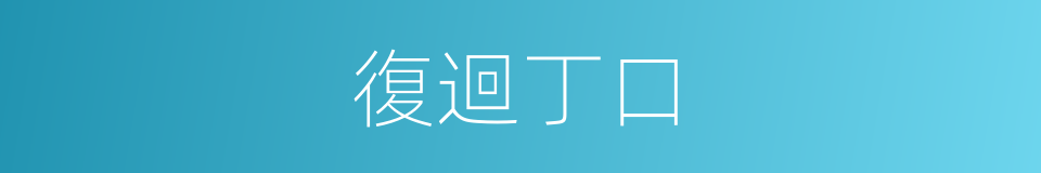復迴丁口的同義詞