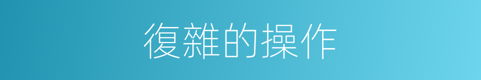 復雜的操作的同義詞