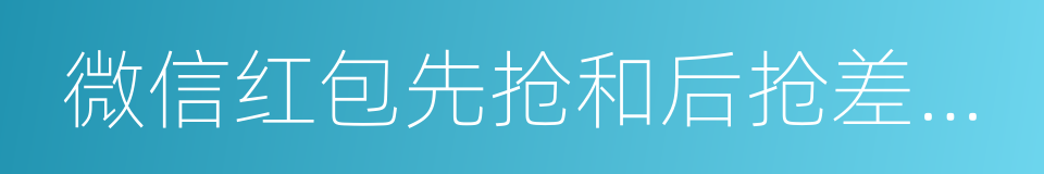 微信红包先抢和后抢差距居然这么大的同义词