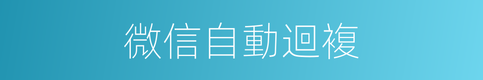 微信自動迴複的同義詞
