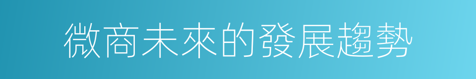 微商未來的發展趨勢的同義詞