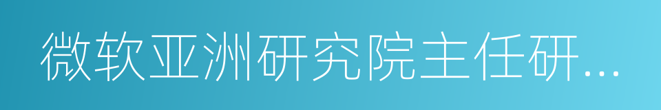 微软亚洲研究院主任研究员的同义词