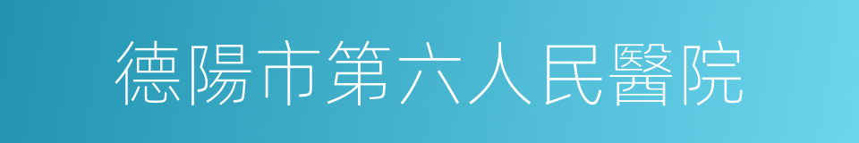 德陽市第六人民醫院的同義詞