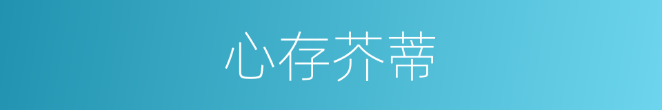 心存芥蒂的意思