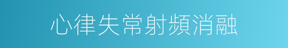 心律失常射頻消融的同義詞