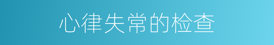 心律失常的检查的同义词