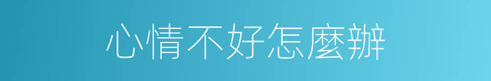 心情不好怎麼辦的同義詞