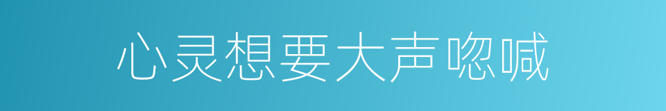 心灵想要大声唿喊的同義詞