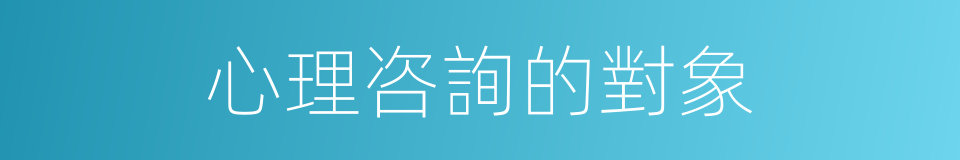 心理咨詢的對象的同義詞