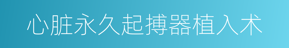 心脏永久起搏器植入术的同义词
