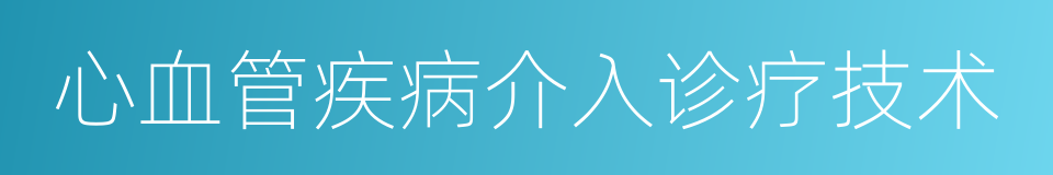 心血管疾病介入诊疗技术的同义词