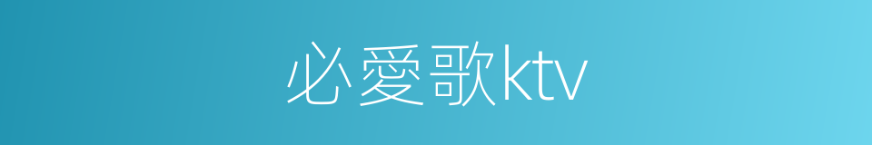 必愛歌ktv的同義詞