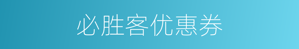 必胜客优惠券的同义词