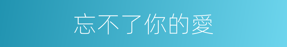 忘不了你的愛的同義詞