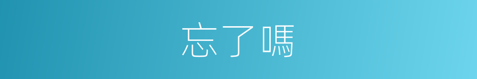 忘了嗎的同義詞