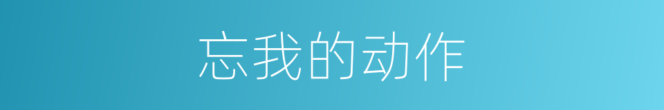 忘我的动作的同义词