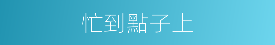 忙到點子上的同義詞