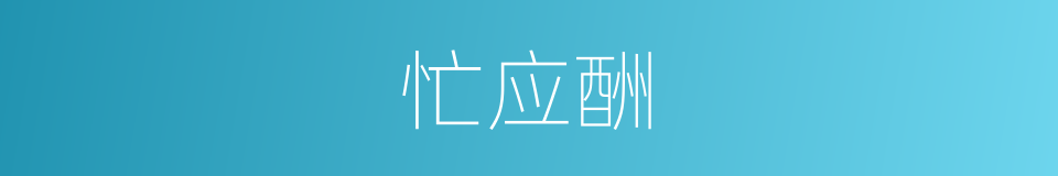 忙应酬的同义词