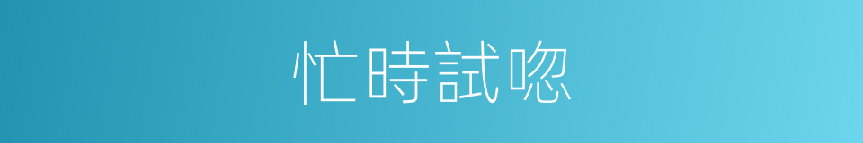 忙時試唿的同義詞