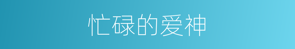 忙碌的爱神的同义词