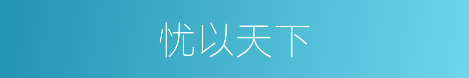 忧以天下的意思