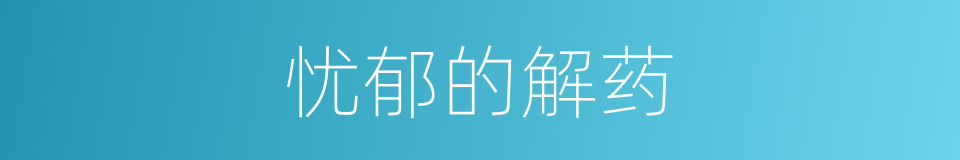 忧郁的解药的同义词
