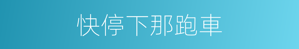 快停下那跑車的同義詞