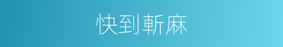 快到斬麻的意思