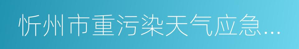 忻州市重污染天气应急预案的同义词