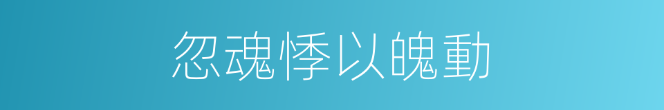 忽魂悸以魄動的同義詞