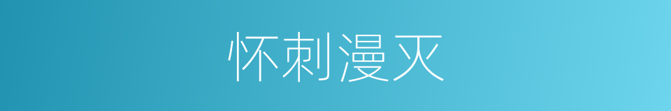 怀刺漫灭的同义词