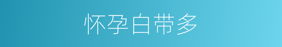 怀孕白带多的同义词