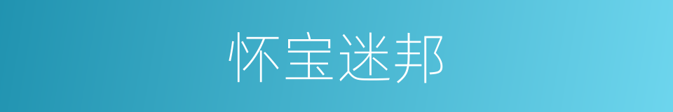 怀宝迷邦的意思